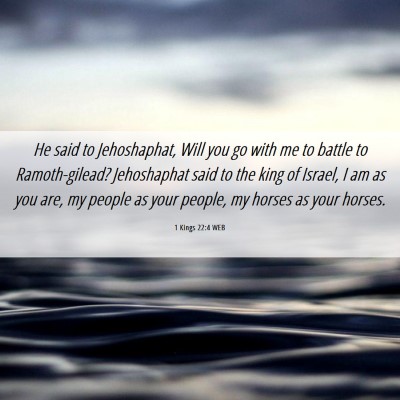 Picture 06 - 1 Kings 22:4 WEB - He said to Jehoshaphat, Will you go with me to - Bible Verse Picture
