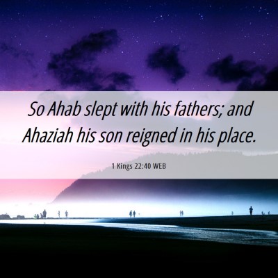 Picture 06 - 1 Kings 22:40 WEB - So Ahab slept with his fathers; and Ahaziah his - Bible Verse Picture