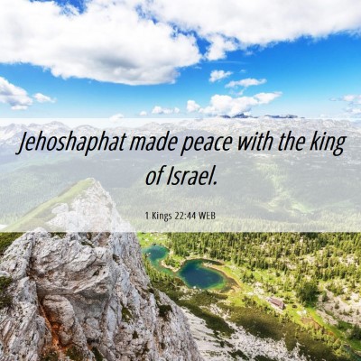 Picture 06 - 1 Kings 22:44 WEB - Jehoshaphat made peace with the king of - Bible Verse Picture