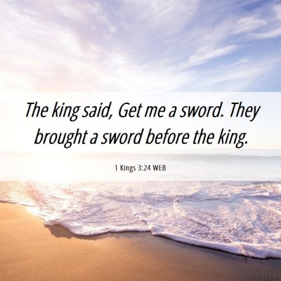 Picture 06 - 1 Kings 3:24 WEB - The king said, Get me a sword. They brought a - Bible Verse Picture