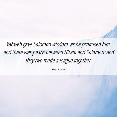 Picture 06 - 1 Kings 5:12 WEB - Yahweh gave Solomon wisdom, as he promised him; - Bible Verse Picture