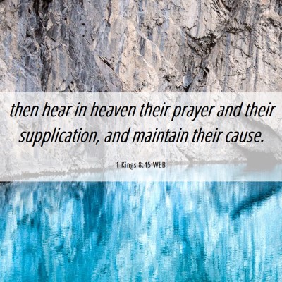 Picture 06 - 1 Kings 8:45 WEB - then hear in heaven their prayer and their - Bible Verse Picture