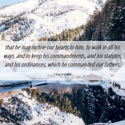 Picture 06 - 1 Kings 8:58 WEB - that he may incline our hearts to him, to walk in - Bible Verse Picture