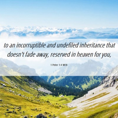 Picture 06 - 1 Peter 1:4 WEB - to an incorruptible and undefiled inheritance - Bible Verse Picture