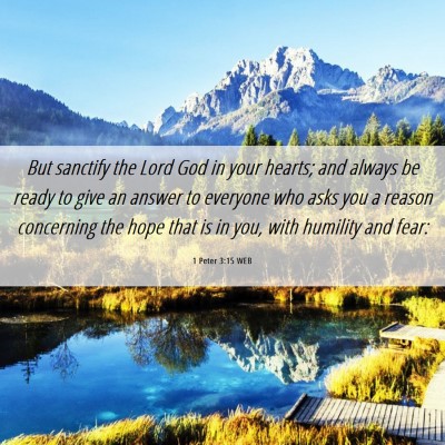 Picture 06 - 1 Peter 3:15 WEB - But sanctify the Lord God in your hearts; and - Bible Verse Picture