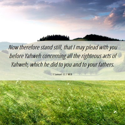 Picture 06 - 1 Samuel 12:7 WEB - Now therefore stand still, that I may plead with - Bible Verse Picture