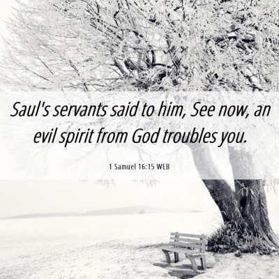 Picture 06 - 1 Samuel 16:15 WEB - Saul's servants said to him, See now, an evil - Bible Verse Picture