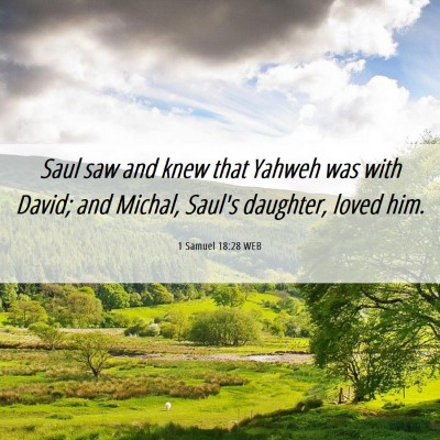 Picture 06 - 1 Samuel 18:28 WEB - Saul saw and knew that Yahweh was with David; and - Bible Verse Picture
