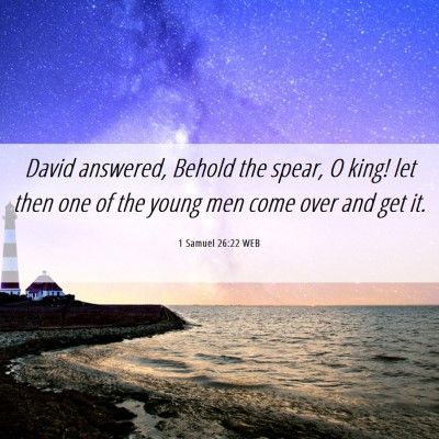 Picture 06 - 1 Samuel 26:22 WEB - David answered, Behold the spear, O king! let - Bible Verse Picture
