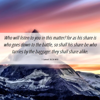 Picture 06 - 1 Samuel 30:24 WEB - Who will listen to you in this matter? for as his - Bible Verse Picture