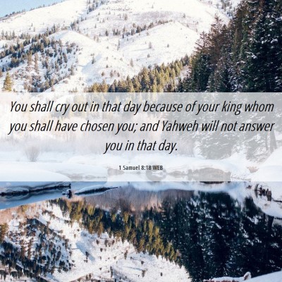 Picture 06 - 1 Samuel 8:18 WEB - You shall cry out in that day because of your - Bible Verse Picture
