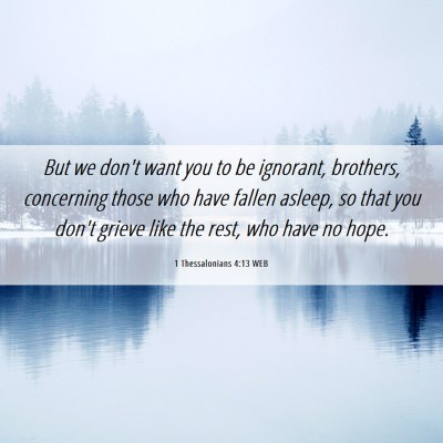Picture 06 - 1 Thessalonians 4:13 WEB - But we don't want you to be ignorant, brothers, - Bible Verse Picture