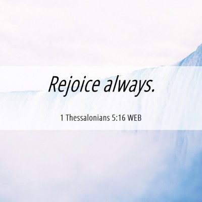 Picture 06 - 1 Thessalonians 5:16 WEB - Rejoice - Bible Verse Picture