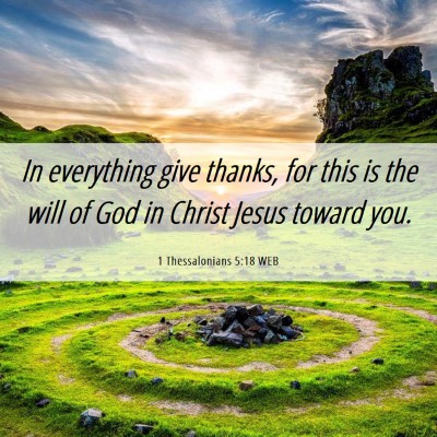 Picture 06 - 1 Thessalonians 5:18 WEB - In everything give thanks, for this is the will - Bible Verse Picture
