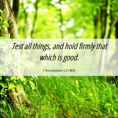 Picture 06 - 1 Thessalonians 5:21 WEB - Test all things, and hold firmly that which is - Bible Verse Picture