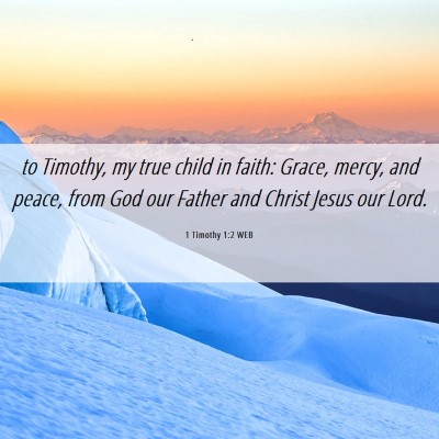 Picture 06 - 1 Timothy 1:2 WEB - to Timothy, my true child in faith: Grace, mercy, - Bible Verse Picture