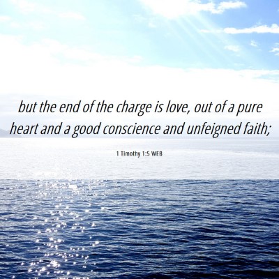 Picture 06 - 1 Timothy 1:5 WEB - but the end of the charge is love, out of a pure - Bible Verse Picture