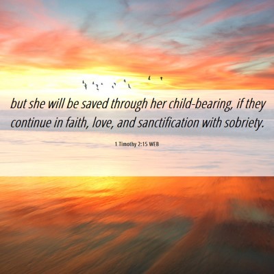 Picture 06 - 1 Timothy 2:15 WEB - but she will be saved through her child-bearing, - Bible Verse Picture