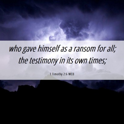 Picture 06 - 1 Timothy 2:6 WEB - who gave himself as a ransom for all; the - Bible Verse Picture