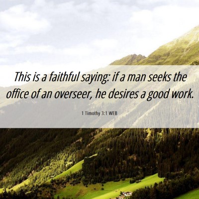 Picture 06 - 1 Timothy 3:1 WEB - This is a faithful saying: if a man seeks the - Bible Verse Picture