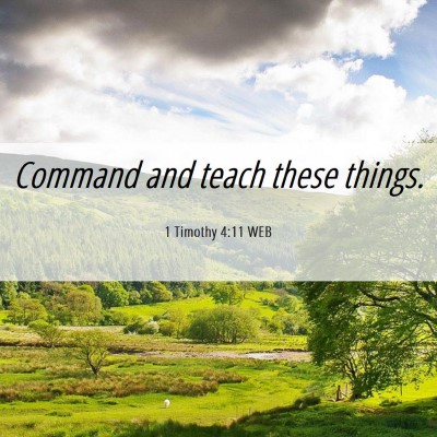 Picture 06 - 1 Timothy 4:11 WEB - Command and teach these - Bible Verse Picture