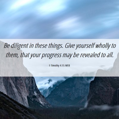 Picture 06 - 1 Timothy 4:15 WEB - Be diligent in these things. Give yourself wholly - Bible Verse Picture
