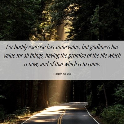 Picture 06 - 1 Timothy 4:8 WEB - For bodily exercise has some value, but godliness - Bible Verse Picture