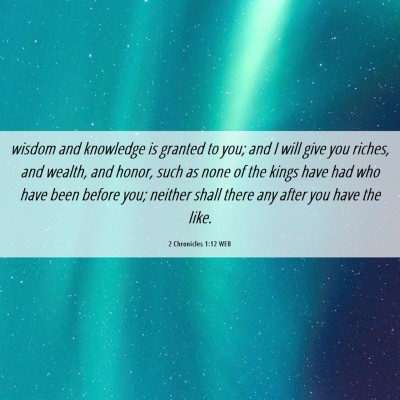 Picture 06 - 2 Chronicles 1:12 WEB - wisdom and knowledge is granted to you; and I - Bible Verse Picture