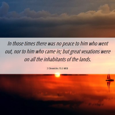 Picture 06 - 2 Chronicles 15:5 WEB - In those times there was no peace to him who went - Bible Verse Picture