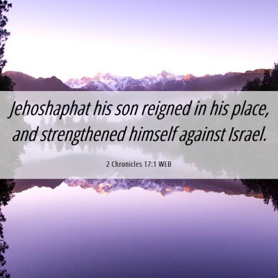 Picture 06 - 2 Chronicles 17:1 WEB - Jehoshaphat his son reigned in his place, and - Bible Verse Picture