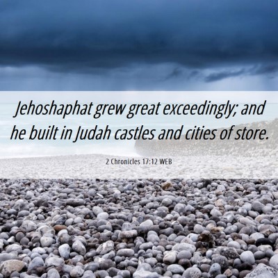 Picture 06 - 2 Chronicles 17:12 WEB - Jehoshaphat grew great exceedingly; and he built - Bible Verse Picture
