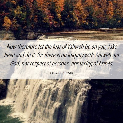 Picture 06 - 2 Chronicles 19:7 WEB - Now therefore let the fear of Yahweh be on you; - Bible Verse Picture