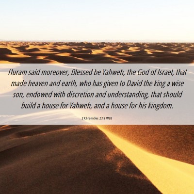 Picture 06 - 2 Chronicles 2:12 WEB - Huram said moreover, Blessed be Yahweh, the God - Bible Verse Picture