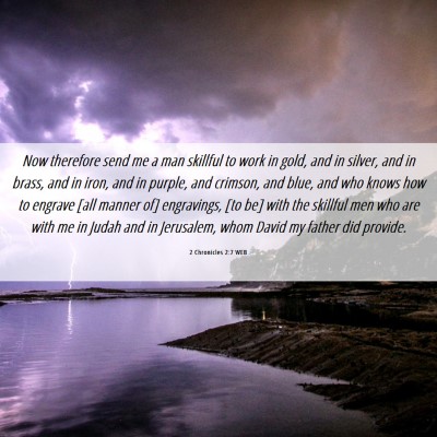 Picture 06 - 2 Chronicles 2:7 WEB - Now therefore send me a man skillful to work in - Bible Verse Picture