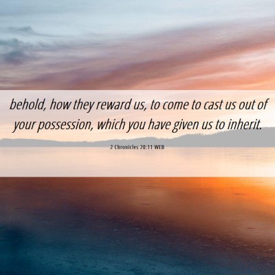 Picture 06 - 2 Chronicles 20:11 WEB - behold, how they reward us, to come to cast us - Bible Verse Picture