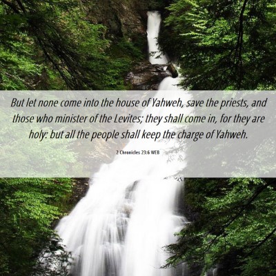 Picture 06 - 2 Chronicles 23:6 WEB - But let none come into the house of Yahweh, save - Bible Verse Picture