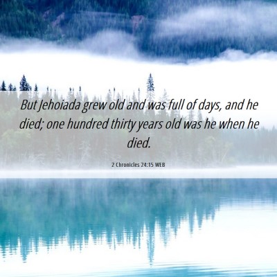 Picture 06 - 2 Chronicles 24:15 WEB - But Jehoiada grew old and was full of days, and - Bible Verse Picture