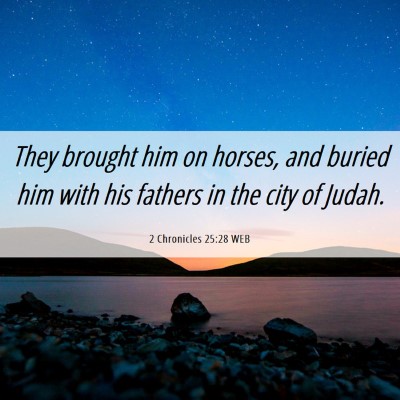 Picture 06 - 2 Chronicles 25:28 WEB - They brought him on horses, and buried him with - Bible Verse Picture