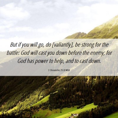 Picture 06 - 2 Chronicles 25:8 WEB - But if you will go, do [valiantly], be strong for - Bible Verse Picture