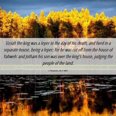 Picture 06 - 2 Chronicles 26:21 WEB - Uzziah the king was a leper to the day of his - Bible Verse Picture