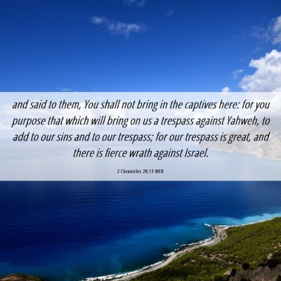 Picture 06 - 2 Chronicles 28:13 WEB - and said to them, You shall not bring in the - Bible Verse Picture