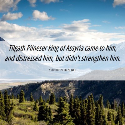 Picture 06 - 2 Chronicles 28:20 WEB - Tilgath Pilneser king of Assyria came to him, and - Bible Verse Picture