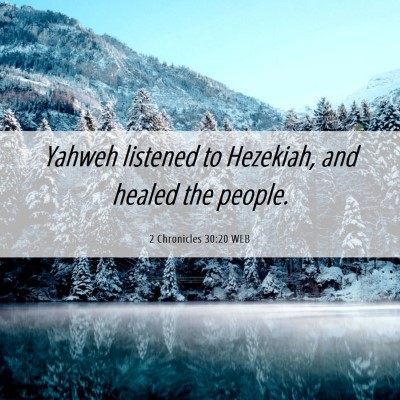 Picture 06 - 2 Chronicles 30:20 WEB - Yahweh listened to Hezekiah, and healed the - Bible Verse Picture
