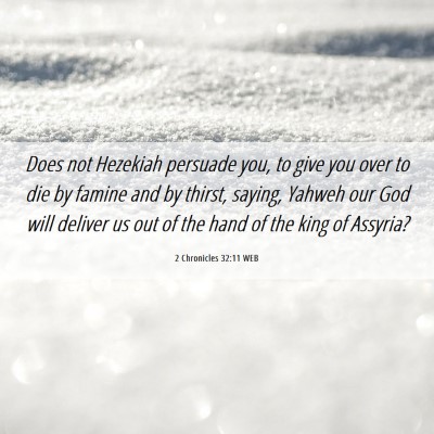 Picture 06 - 2 Chronicles 32:11 WEB - Does not Hezekiah persuade you, to give you over - Bible Verse Picture