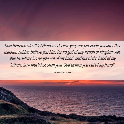 Picture 06 - 2 Chronicles 32:15 WEB - Now therefore don't let Hezekiah deceive you, nor - Bible Verse Picture