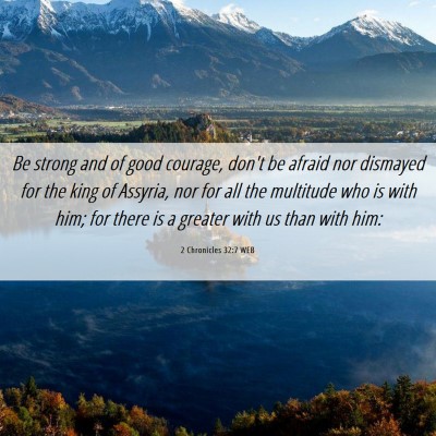 Picture 06 - 2 Chronicles 32:7 WEB - Be strong and of good courage, don't be afraid - Bible Verse Picture