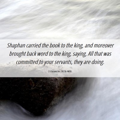 Picture 06 - 2 Chronicles 34:16 WEB - Shaphan carried the book to the king, and - Bible Verse Picture