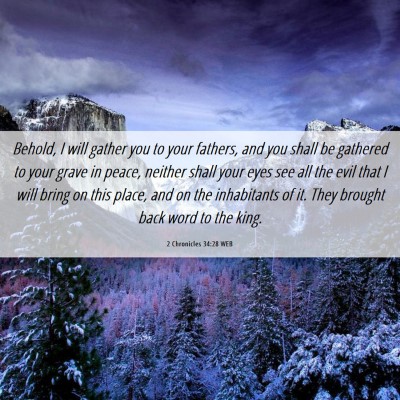 Picture 06 - 2 Chronicles 34:28 WEB - Behold, I will gather you to your fathers, and - Bible Verse Picture