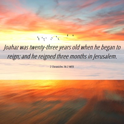 Picture 06 - 2 Chronicles 36:2 WEB - Joahaz was twenty-three years old when he began - Bible Verse Picture