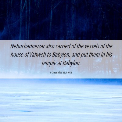 Picture 06 - 2 Chronicles 36:7 WEB - Nebuchadnezzar also carried of the vessels of the - Bible Verse Picture